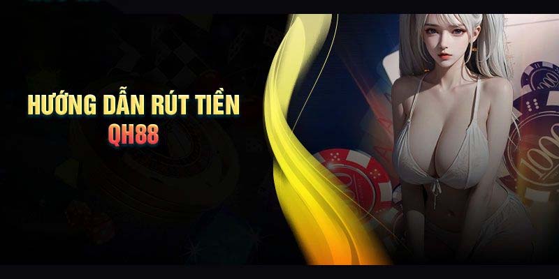 Rút tiền tại QH88 chi tiết