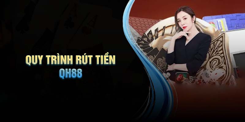 Hướng dẫn thao tác rút tiền tại QH88