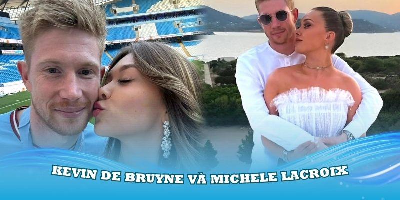 Cặp cầu thủ và mỹ nhân Kevin De Bruyne và Michele Lacroix