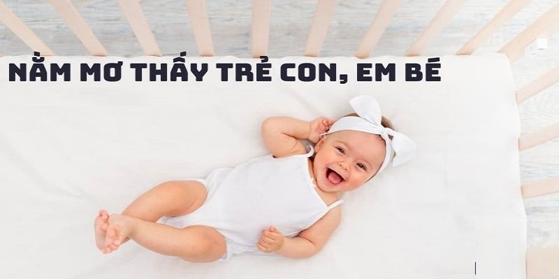 Chiêm bao em bé báo con số gì trong sổ mơ lô đề