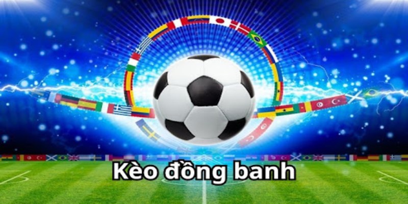 Ưu điểm của kèo đồng banh bạn nên biết